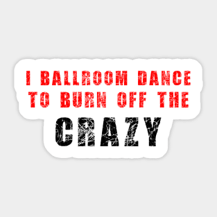 I Ballroom dance to burn off the crazy Red Black Sticker